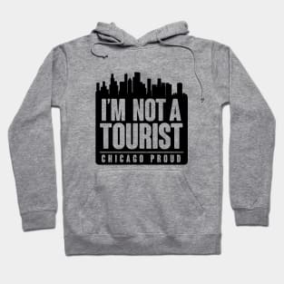 I'M NOT A TOURIST - CHICAGO PROUD! Hoodie